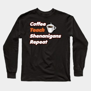 Coffee Teach Shenanigans Repeat - Funny Saint Patrick's Day Teacher Gifts Long Sleeve T-Shirt